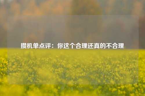 攒机单点评：你这个合理还真的不合理