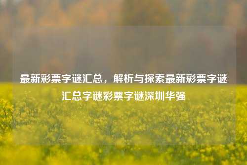 最新彩票字谜汇总，解析与探索最新彩票字谜汇总字谜彩票字谜深圳华强