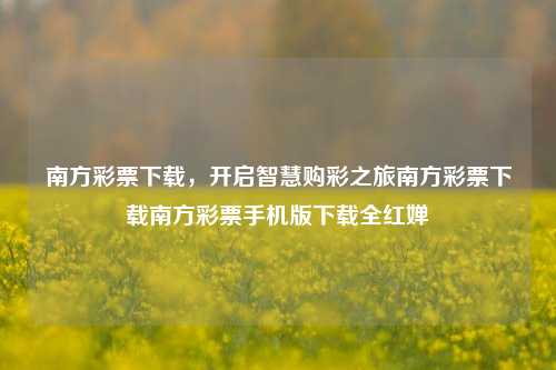 南方彩票下载，开启智慧购彩之旅